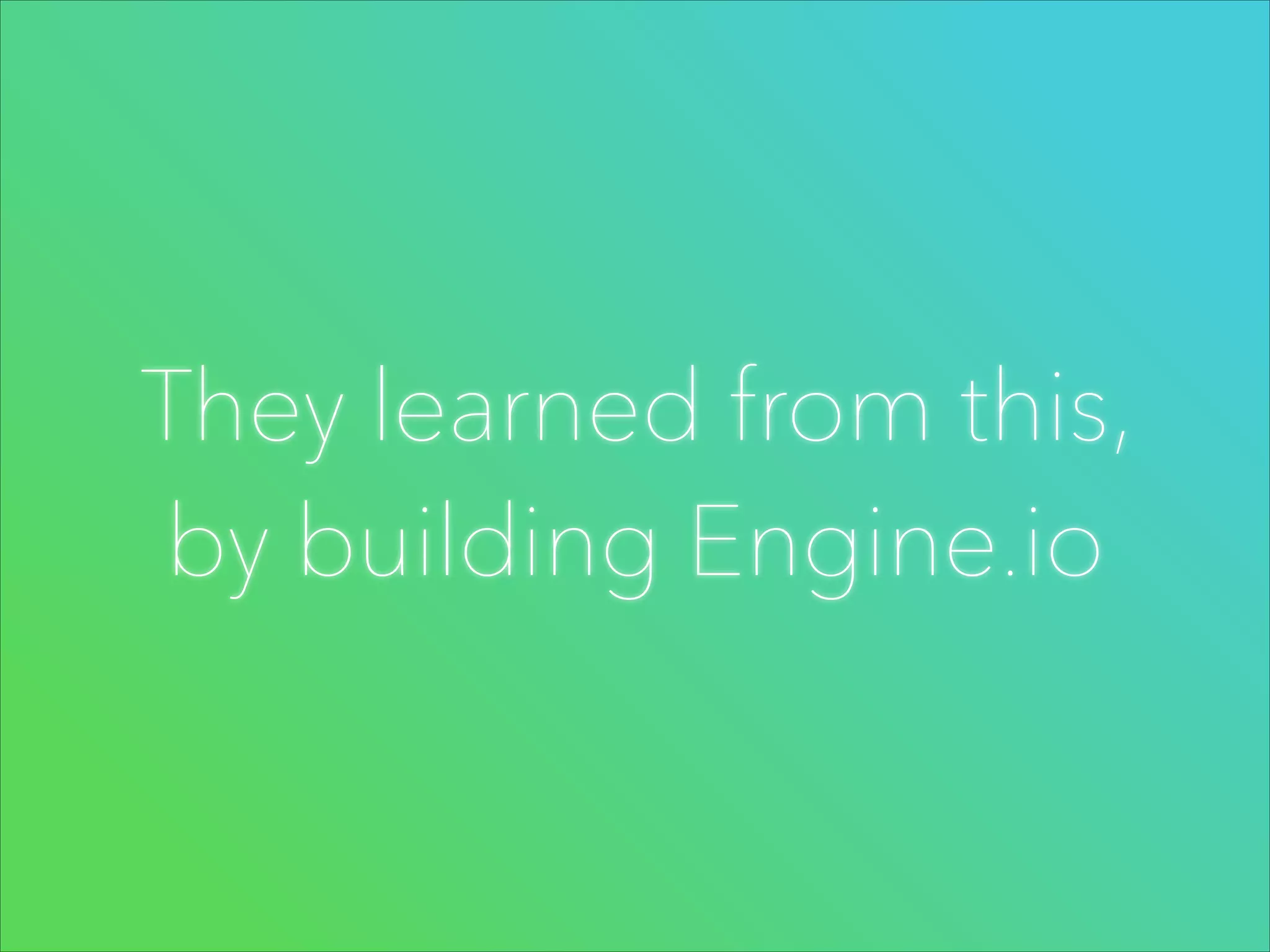 They learned from this,
by building Engine.io

 