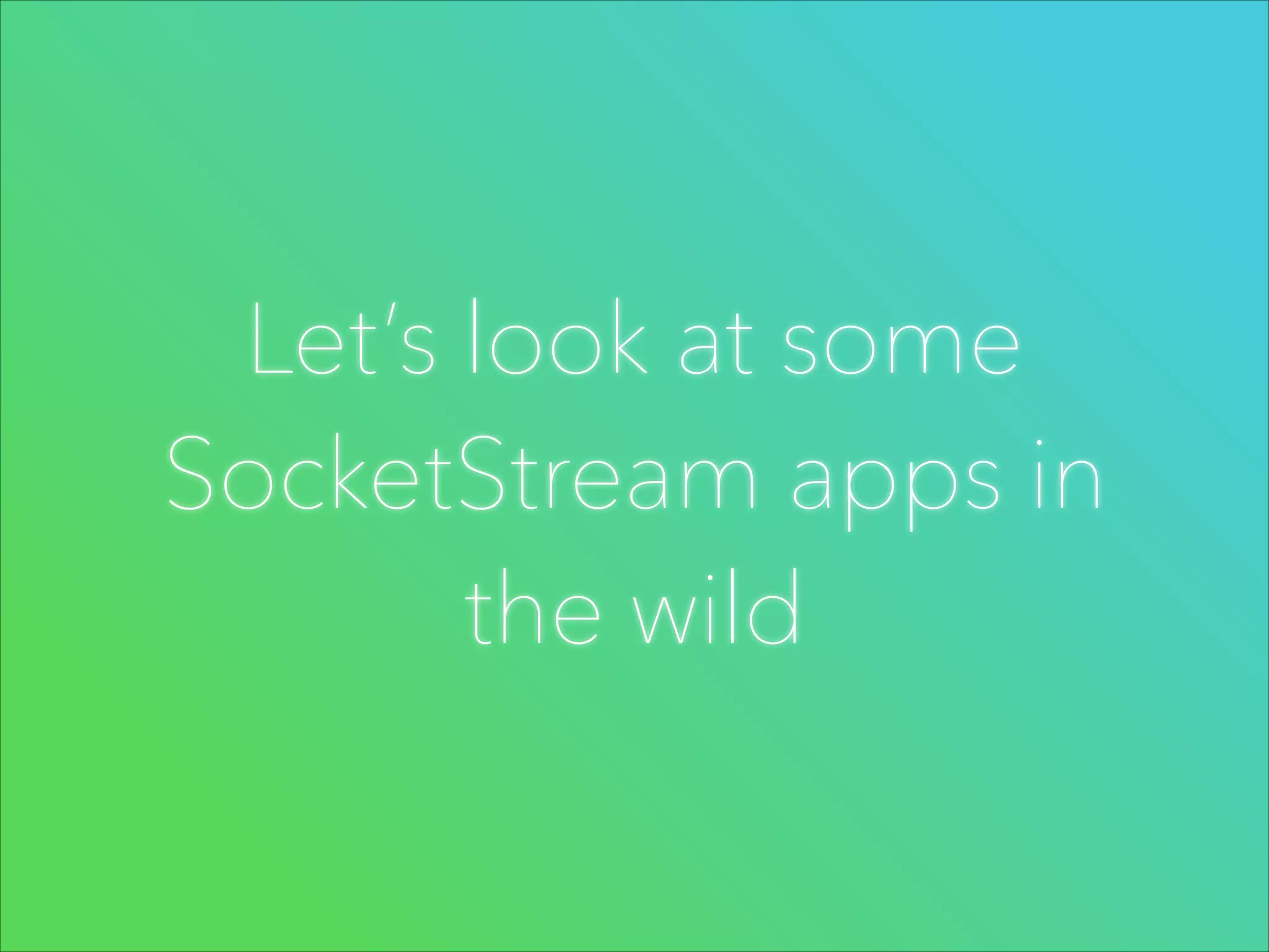 Let’s look at some
SocketStream apps in
the wild

 