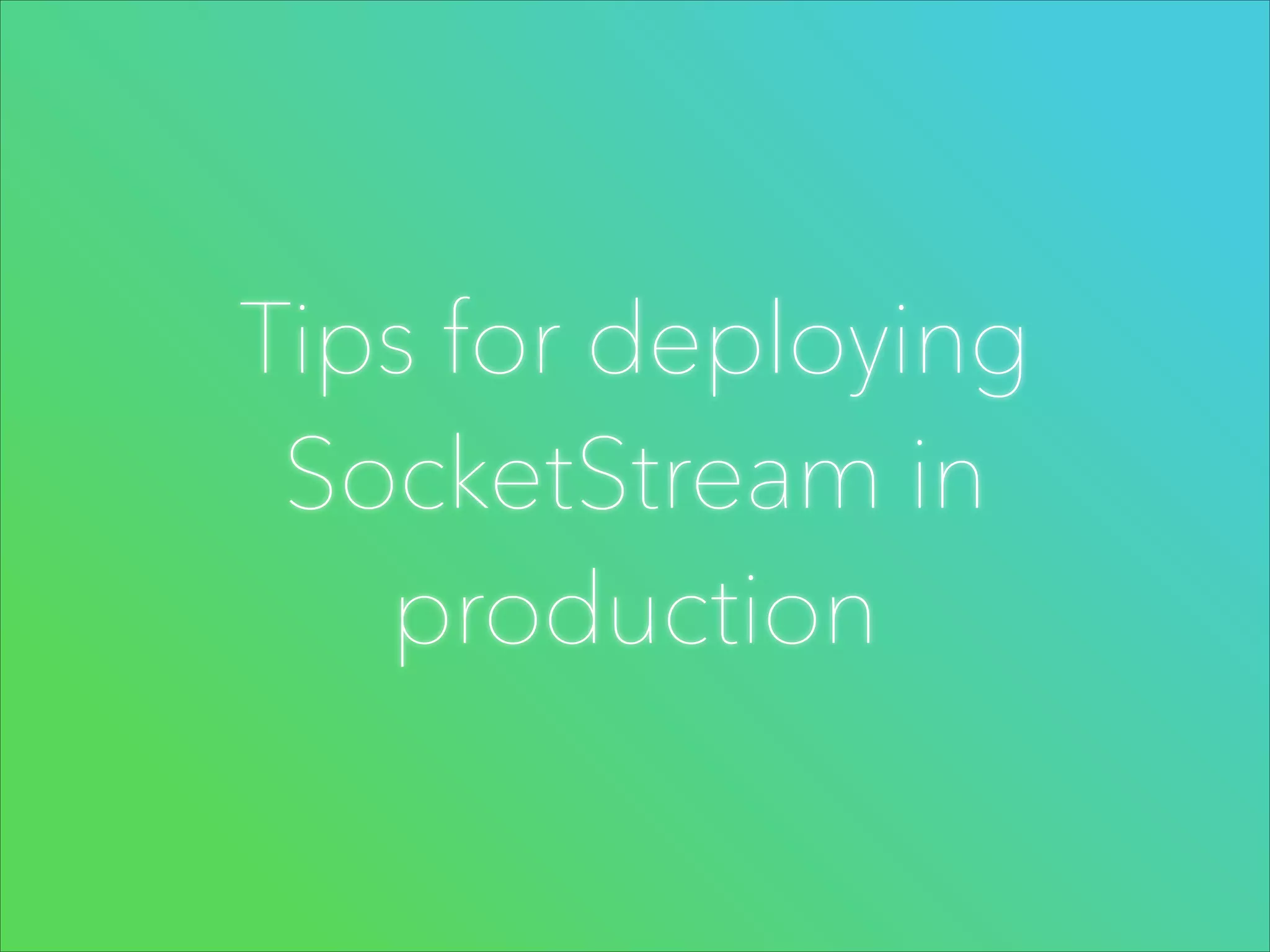 Tips for deploying
SocketStream in
production

 