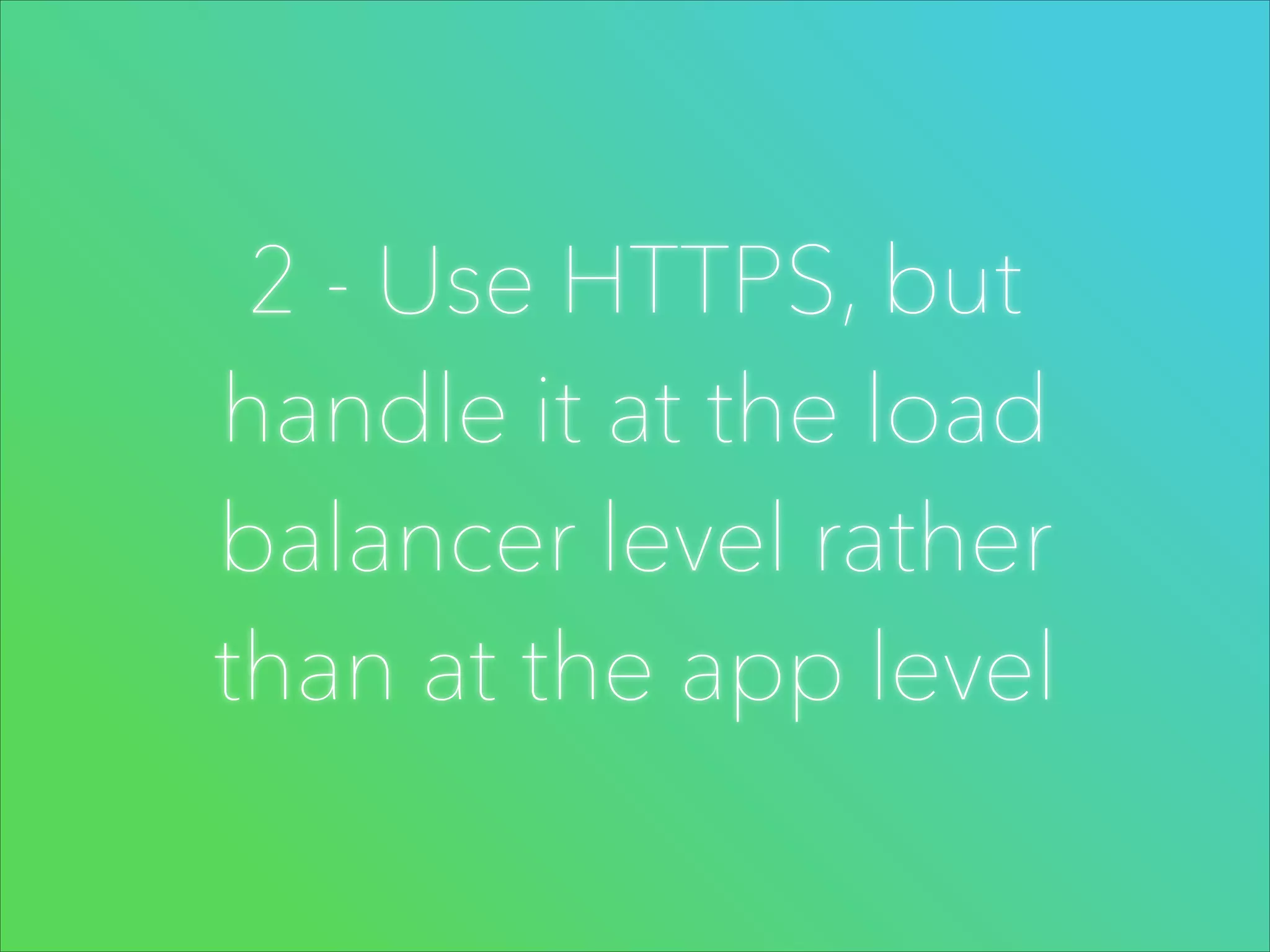 2 - Use HTTPS, but
handle it at the load
balancer level rather
than at the app level

 