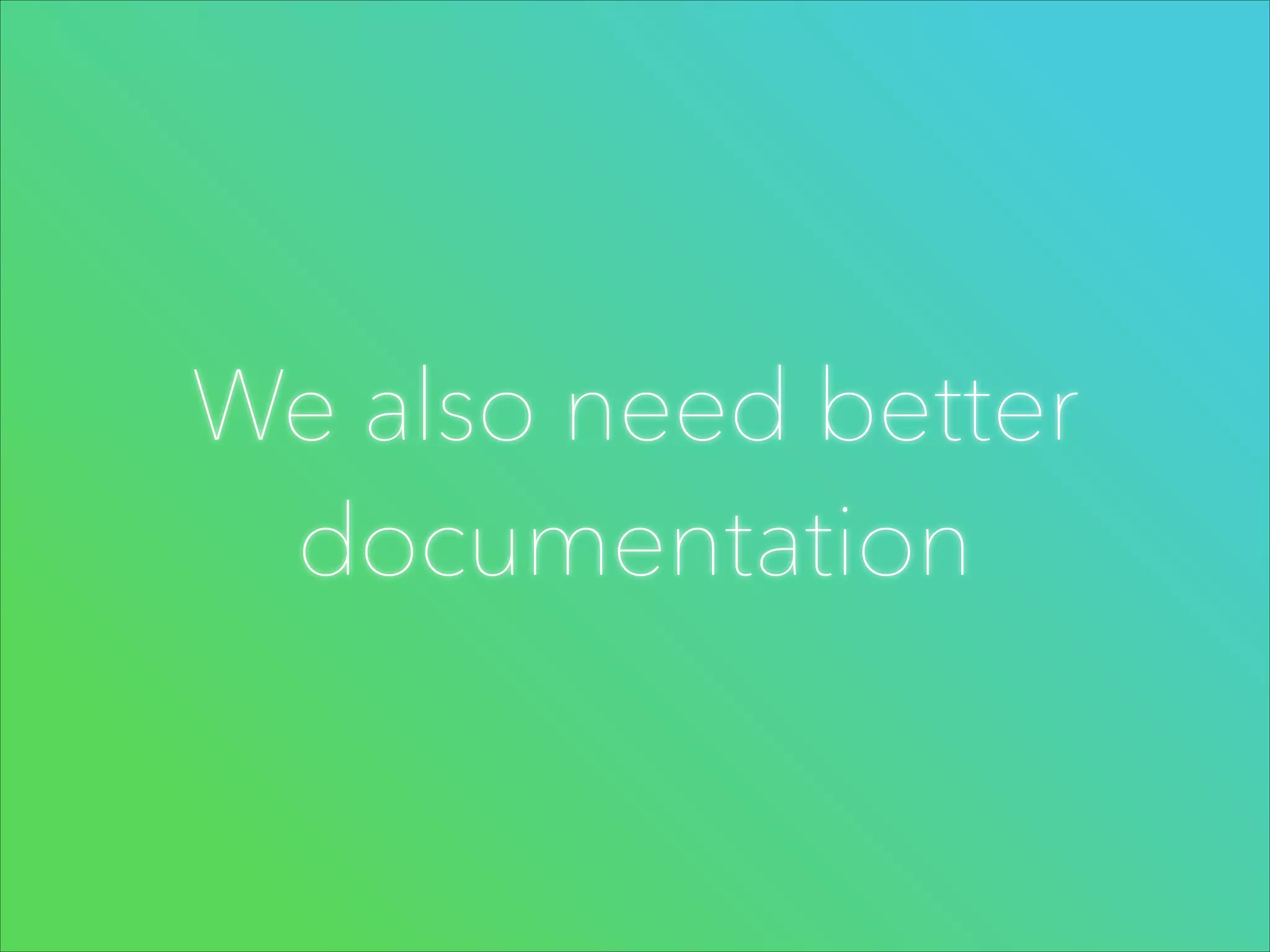 We also need better
documentation

 