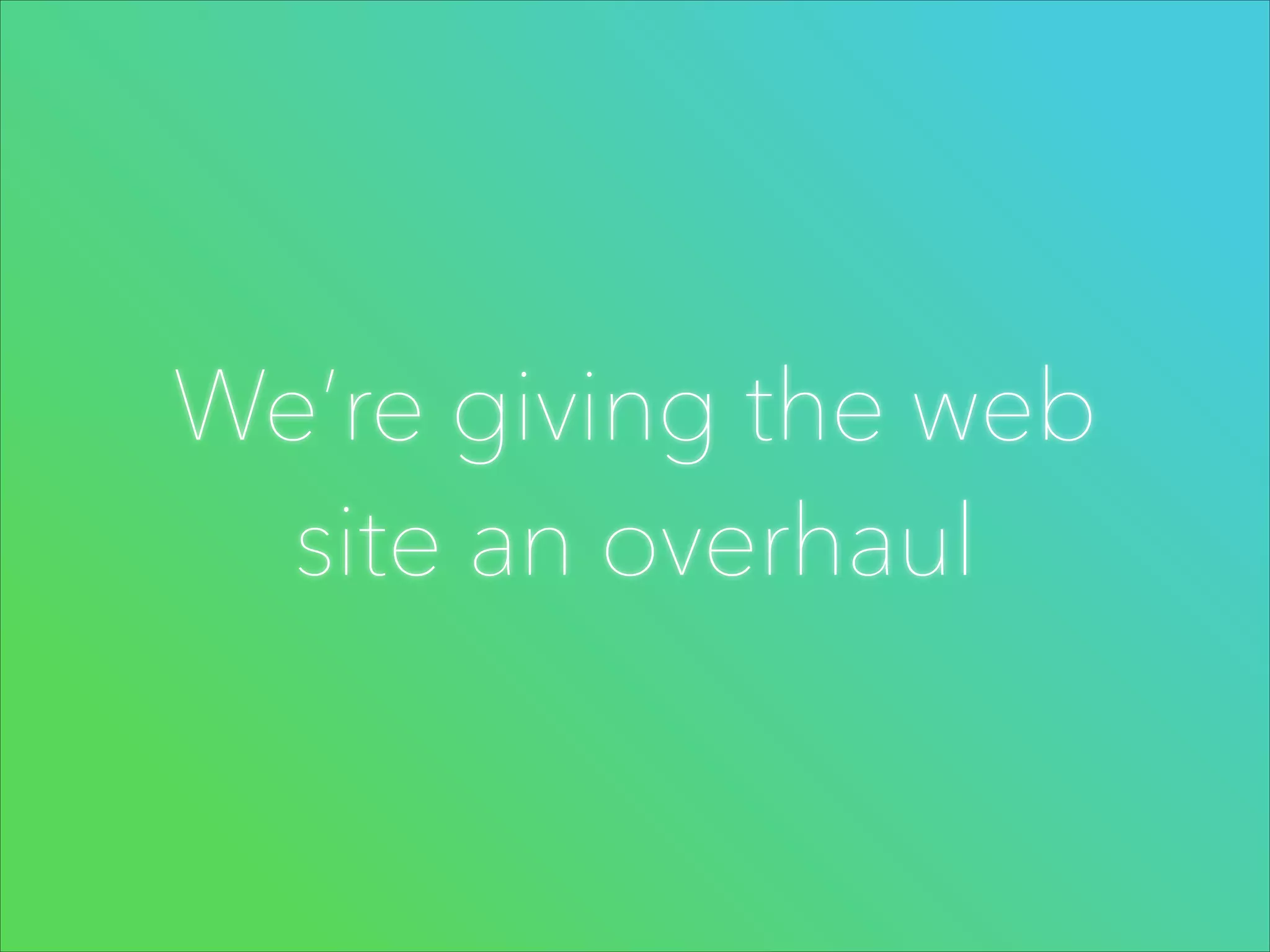 We’re giving the web
site an overhaul

 