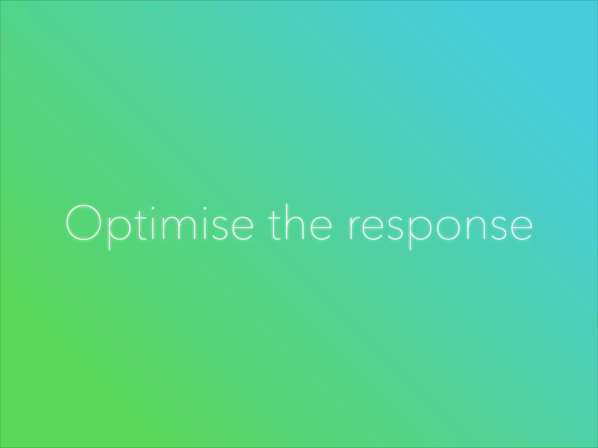 Optimise the response

 