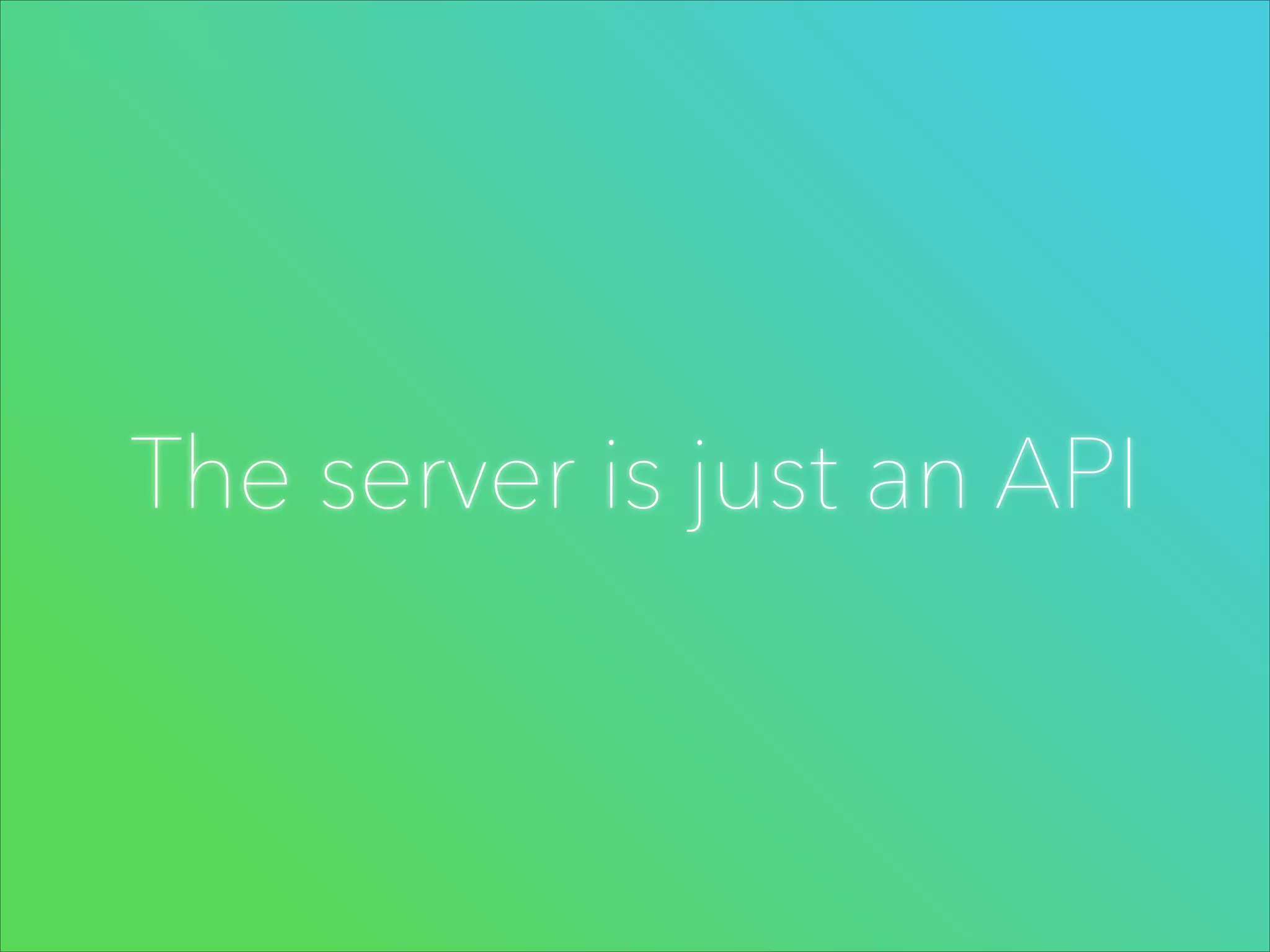 The server is just an API

 