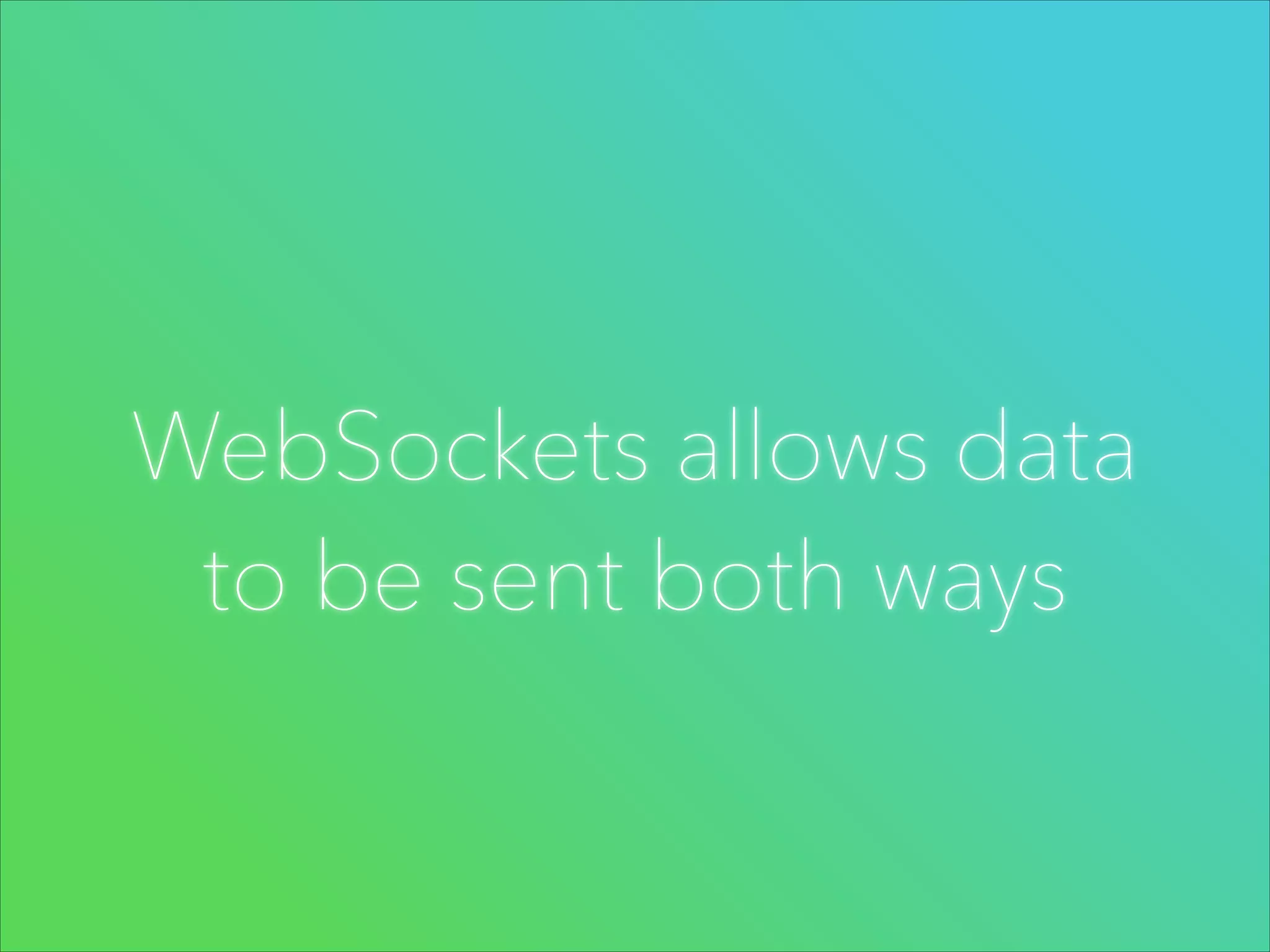 WebSockets allows data
to be sent both ways

 