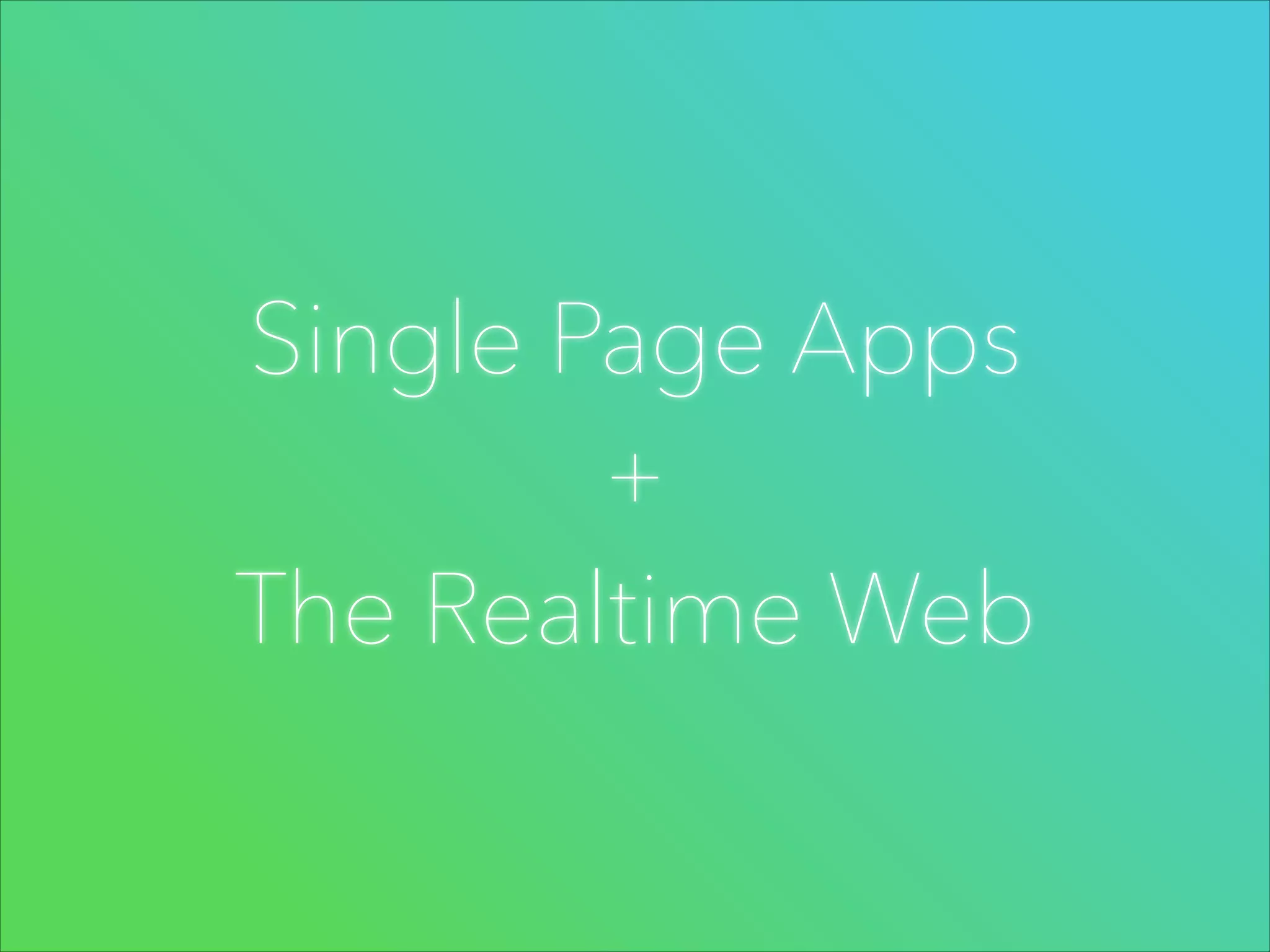 Single Page Apps
+
The Realtime Web

 