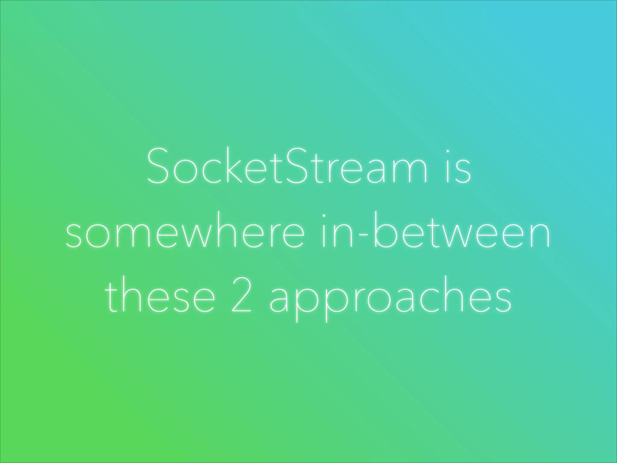 SocketStream is
somewhere in-between
these 2 approaches

 