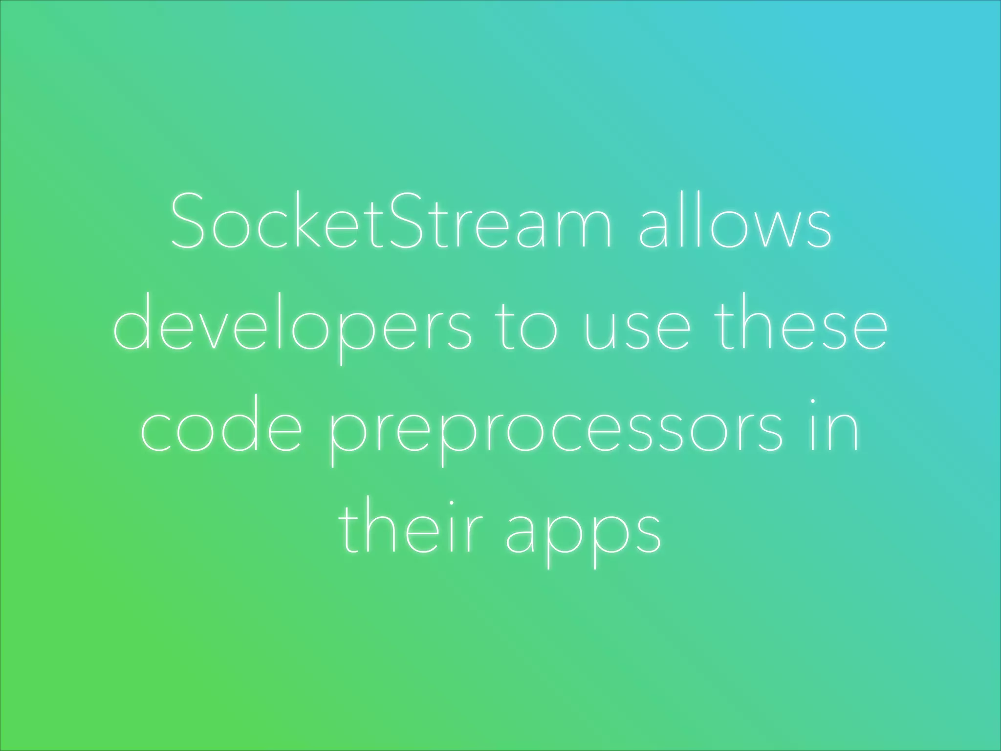 SocketStream allows
developers to use these
code preprocessors in
their apps

 