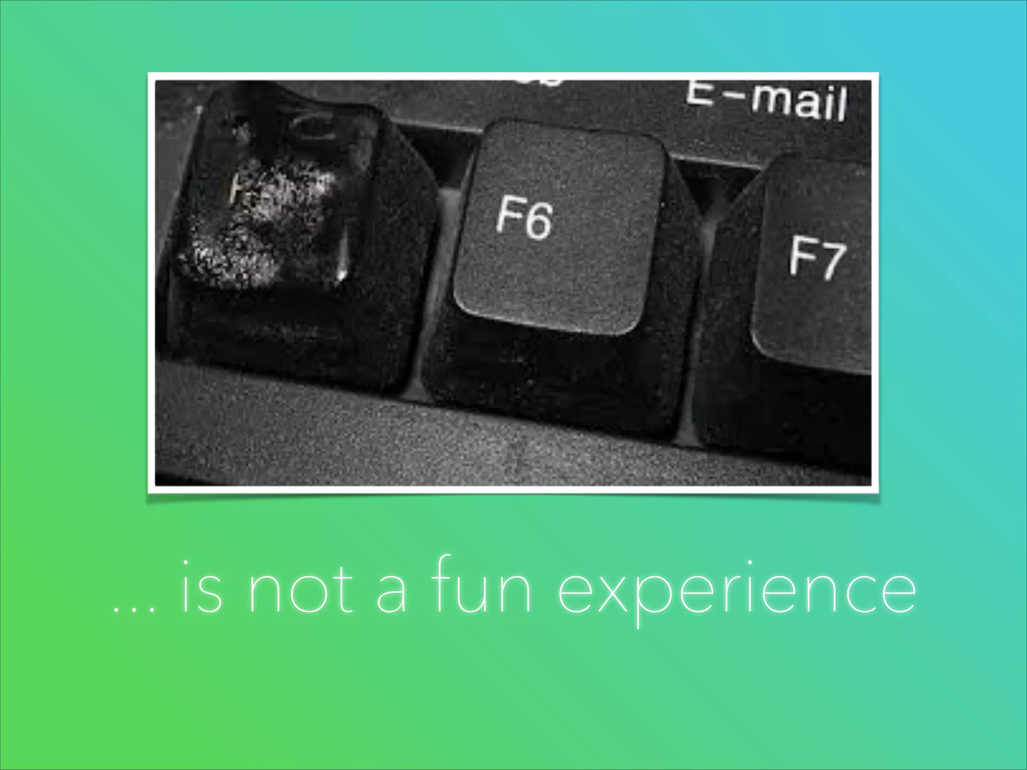 ... is not a fun experience

 