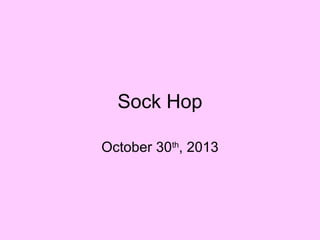 Sock Hop
October 30th, 2013

 