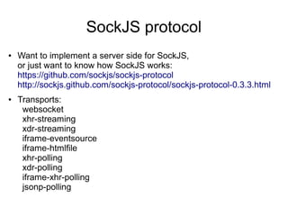 Demo
https://github.com/sockjs/sockjs-node/tree/master/examples/echo
git clone git://github.com/sockjs/sockjs-node.git
cd sockjs-node/examples/echo
npm install
node server.js
 