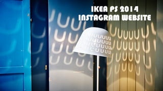 IKEA PS 2014
INSTAGRAM WEBSITE
 