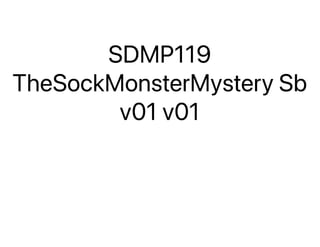 SDMP119
TheSockMonsterMystery Sb
v01 v01
 