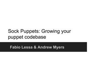 Sock Puppets: Growing your
puppet codebase

Fabio Lessa & Andrew Myers
 