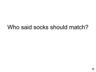 Who said socks should match? 