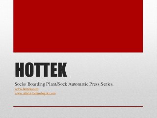HOTTEKSocks Boarding Plant/Sock Automatic Press Series.
www.hottek.com
www.allied-technologist.com
 