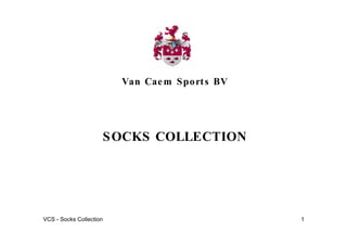 Van Cae m S po rt s BV




                     S OCKS COLLECTION




VCS - Socks Collection                            1
 