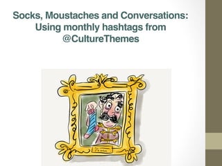 Socks, Moustaches and Conversations:  
Using monthly hashtags from
@CultureThemes"
 