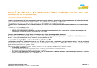 PALIER         2
           COMPÉTENCE 3  LES PRINCIPAUX ÉLÉMENTS DE MATHÉMATIQUES ET LA CULTURE
SCIENTIFIQUE ET TECHNOLOGIQUE
Les principaux éléments de mathématiques
Les temps d’évaluation sont distincts des temps d’apprentissage et des temps d’entraînement nécessaires à l’appropriation des connaissances et à la maîtrise des compétences par les élèves.
Les situations d’évaluation proposées sont proches de celles travaillées en classe pendant les temps d’apprentissage et d’entraînement.
Pour chacune d’entre elles, avant de la proposer aux élèves, le maître doit être capable de préciser les items qu’elle permet d’évaluer.
L’évaluation intervient lorsque les élèves sont prêts. Elle peut être différée pour ceux d’entre eux qui ne le seraient pas encore. Elle peut être renouvelée pour ceux qui n’ont pas validé certains
items.
L’évaluation peut se faire sous différentes formes :
     - exercices écrits ou oraux ciblant un item particulier ;
     - évaluation conjointe de plusieurs items dans le cadre d’une résolution de problème numérique ou géométrique : dans ce type d’exercice, en mobilisant ses connaissances et ses
          compétences en autonomie, l’élève témoigne particulièrement bien de leur maîtrise.

Liens entre les différentes évaluations en cours de cycle et l’évaluation du socle commun de connaissances et de compétences
De nombreux items portent sur des attendus de fin de cycle et ne peuvent être validés que la dernière année. Toutefois, les connaissances et compétences se construisent sur plusieurs
années et, à ce titre, toutes les évaluations en cours de cycle peuvent contribuer à l’évaluation des items.

Liens entre l’évaluation du palier 2 et les évaluations nationales des acquis des élèves en CM2
Les exercices écrits, proposés dans les évaluations nationales des acquis des élèves en CM2, sont référés au programme du cycle 3 de l’école primaire, et pour ce qui est des connaissances
plus particulièrement aux deux premières années du cycle 3. En conséquence, l’ensemble des exercices proposés depuis 2009 constitue une banque d’exercices à laquelle les enseignants
peuvent se référer s’ils le souhaitent pour l’évaluation du palier 2.
Cependant, cette banque d’exercices ne suffit pas pour l’évaluation du socle commun. Il est indispensable de proposer d’autres situations d’évaluation :
    - qui valorisent les compétences à l’oral ;
    - qui assurent l’évaluation de l’ensemble du programme y compris de parties non encore testées dans les évaluations nationales ;
    - qui testent les connaissances et les capacités à des niveaux divers et progressifs ;
    - qui s’appuient sur des situations riches dont le traitement demande un peu plus de prise d’initiative et de temps : manipulations, traitement des données d’un document de la vie réelle,
        problème dont les données sont nombreuses ou surabondantes, etc.




Direction générale de l'enseignement scolaire                                                                                                                                         Page 25 sur 61
© Ministère de l'éducation nationale, de la jeunesse et de la vie associative
 