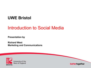 UWE BristolIntroduction to Social Media Presentation by Richard West Marketing and Communications 