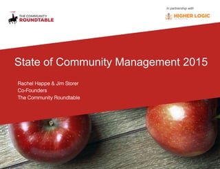 #socm2015 @rhappe @jimstorer
State of Community Management 2015
Rachel Happe & Jim Storer
Co-Founders
The Community Roundtable
In partnership with
 