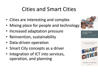 Cities and Smart Cities
• Cities are interesting and complex
• Mixing place for people and technology
• Increased adaptati...