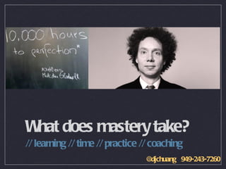 What does mastery take? <ul><li>// learning // time // practice // coaching </li></ul>@djchuang  949-243-7260 