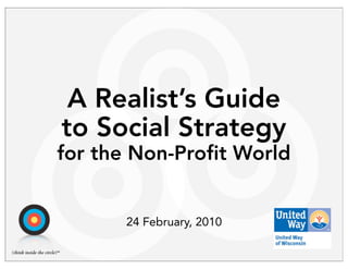A Realist’s Guide
to Social Strategy
for the Non-Profit World


       24 February, 2010
 