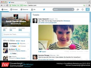 Twitter: nieuws soberschoon
design

Couwenbergh
Communiceert

Inleiding in SocialMedia Marketing wo 22-01-2014
Herman Couwenbergh @Hermaniak

 