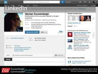 LinkedIn

Couwenbergh
Communiceert

Inleiding in SocialMedia Marketing wo 22-01-2014
Herman Couwenbergh @Hermaniak

 