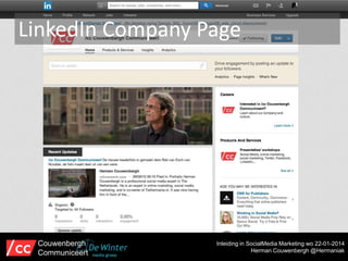 LinkedIn Company Page

Couwenbergh
Communiceert

Inleiding in SocialMedia Marketing wo 22-01-2014
Herman Couwenbergh @Hermaniak

 