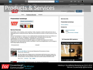 Products & Services

Couwenbergh
Communiceert

Inleiding in SocialMedia Marketing wo 22-01-2014
Herman Couwenbergh @Hermaniak

 