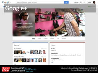 Google+

Couwenbergh
Communiceert

Inleiding in SocialMedia Marketing wo 22-01-2014
Herman Couwenbergh @Hermaniak

 
