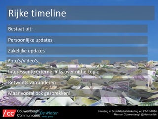 Rijke timeline
Bestaat uit:
Persoonlijke updates
Zakelijke updates

Foto’s/video’s
Interessante externe links over niche-topic
Retweets van anderen
Maar vooral ook gesprekken!

Couwenbergh
Communiceert

Inleiding in SocialMedia Marketing wo 22-01-2014
Herman Couwenbergh @Hermaniak

 