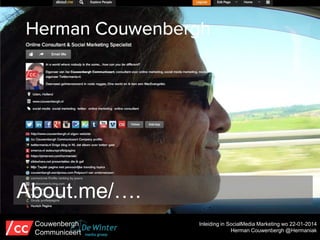 About.me/….
Couwenbergh
Communiceert

Inleiding in SocialMedia Marketing wo 22-01-2014
Herman Couwenbergh @Hermaniak

 