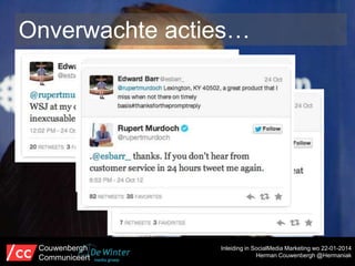 Onverwachte acties…

Couwenbergh
Communiceert

Inleiding in SocialMedia Marketing wo 22-01-2014
Herman Couwenbergh @Hermaniak

 