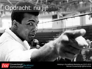 Opdracht: nu jij!

Couwenbergh
Communiceert

Inleiding in SocialMedia Marketing wo 22-01-2014
Herman Couwenbergh @Hermaniak

 