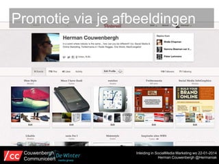 Promotie via je afbeeldingen

Couwenbergh
Communiceert

Inleiding in SocialMedia Marketing wo 22-01-2014
Herman Couwenbergh @Hermaniak

 