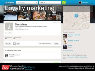 Loyalty marketing

Couwenbergh
Communiceert

Inleiding in SocialMedia Marketing wo 22-01-2014
Herman Couwenbergh @Hermaniak

 
