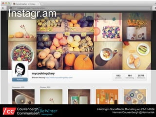 Instagr.am

Couwenbergh
Communiceert

Inleiding in SocialMedia Marketing wo 22-01-2014
Herman Couwenbergh @Hermaniak

 