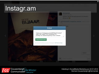 Instagr.am

Couwenbergh
Communiceert

Inleiding in SocialMedia Marketing wo 22-01-2014
Herman Couwenbergh @Hermaniak

 