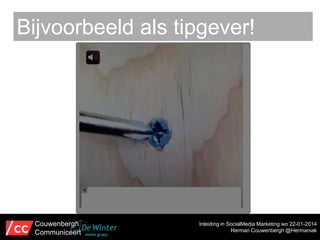 Bijvoorbeeld als tipgever!

Couwenbergh
Communiceert

Inleiding in SocialMedia Marketing wo 22-01-2014
Herman Couwenbergh @Hermaniak

 