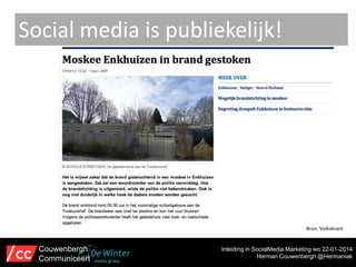 Social media is publiekelijk!

Bron: Volkskrant

Couwenbergh
Communiceert

Inleiding in SocialMedia Marketing wo 22-01-2014
Herman Couwenbergh @Hermaniak

 