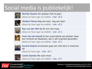 Social media is publiekelijk!

Couwenbergh
Communiceert

Inleiding in SocialMedia Marketing wo 22-01-2014
Herman Couwenbergh @Hermaniak

 