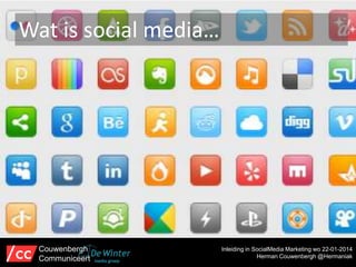 Wat is social media…

Couwenbergh
Communiceert

Inleiding in SocialMedia Marketing wo 22-01-2014
Herman Couwenbergh @Hermaniak

 