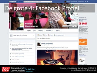 De grote 4: Facebook Profiel

Couwenbergh
Communiceert

Inleiding in SocialMedia Marketing wo 22-01-2014
Herman Couwenbergh @Hermaniak

 
