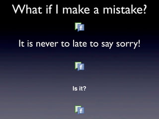 What if I make a mistake?

 It is never to late to say sorry!



               Is it?
 