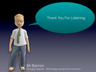 Thank You For Listening




Mr Bannon
Principal Teacher - Technology Across the Curriculum
 