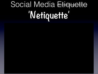 Social Media Etiquette
     'Netiquette'
 