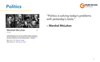 Politics
45
“Politics is solving today's problems
with yesterday's tools,”
– Marshal McLuhan
 
